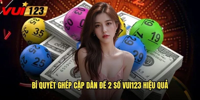 Tại sao dàn đề 2 số lại được ưa chuộng nhất tại Vui123? 3 Bí quyết ghép cặp dàn đề 2 số Vui123 hiệu quả