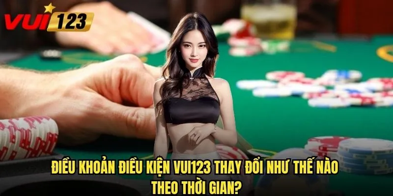 Điều khoản điều kiện Vui123 có quy định gì quan trọng cần biết? 2 Điều khoản điều kiện Vui123 thay đổi như thế nào theo thời gian?