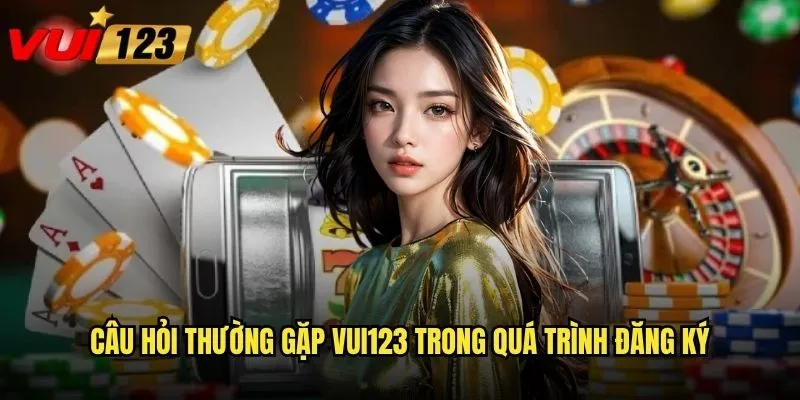 Câu hỏi thường gặp Vui123 giúp giải đáp thắc mắc nào nhanh nhất? 1 Câu hỏi thường gặp Vui123 trong quá trình đăng ký