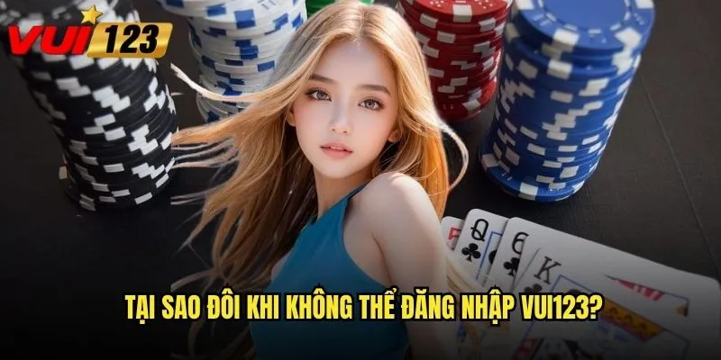 Đăng nhập Vui123 có dễ dàng cho người mới không? 3 Tại sao đôi khi không thể đăng nhập Vui123?
