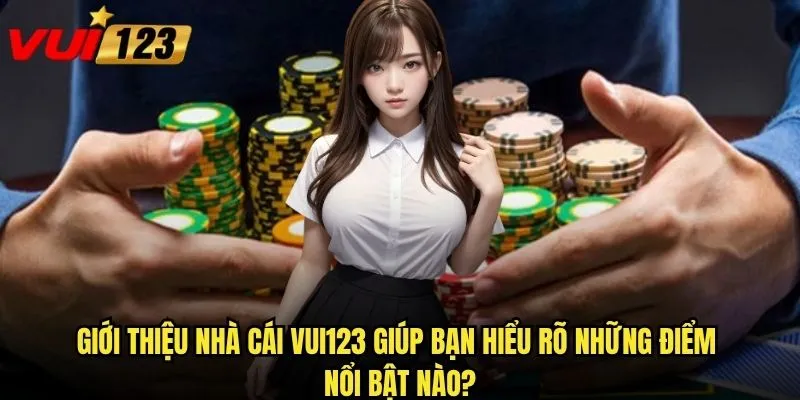 Giới thiệu nhà cái Vui123 có điều gì khiến người chơi tin tưởng? 1 Giới thiệu nhà cái Vui123 giúp bạn hiểu rõ những điểm nổi bật nào?