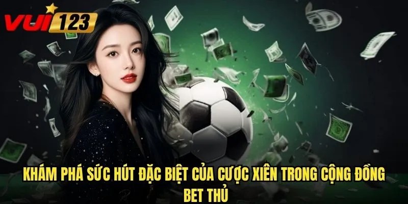 Cược xiên Vui123 liệu có thực sự mang lại lợi nhuận khủng như lời đồn? 2 Khám phá sức hút đặc biệt của cược xiên trong cộng đồng bet thủ