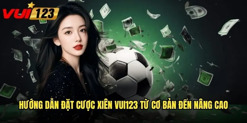 Cược xiên Vui123 liệu có thực sự mang lại lợi nhuận khủng như lời đồn? 3 Hướng dẫn đặt cược xiên Vui123 từ cơ bản đến nâng cao