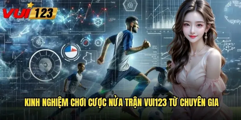 Tại sao cược nửa trận Vui123 lại thu hút nhiều bet thủ đến vậy? 3 Kinh nghiệm chơi cược nửa trận Vui123 từ chuyên gia