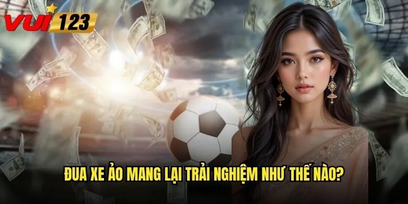Có nên thử vận may với cá cược đua xe ảo tại Vui123? 2 Đua xe ảo mang lại trải nghiệm như thế nào?