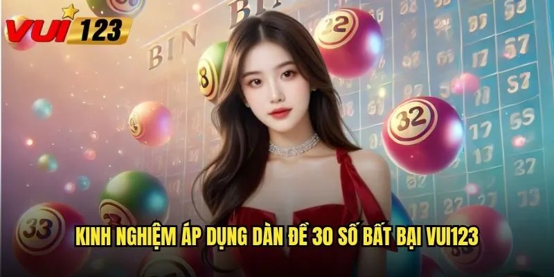 Dàn đề 30 số bất bại Vui123 có thực sự bất khả chiến bại? 3 Kinh nghiệm áp dụng dàn đề 30 số bất bại Vui123