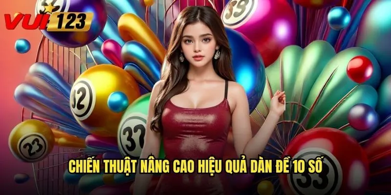 Dàn đề 10 số Vui123 có giúp tăng tỷ lệ thắng lớn không? 3 Chiến thuật nâng cao hiệu quả dàn đề 10 số