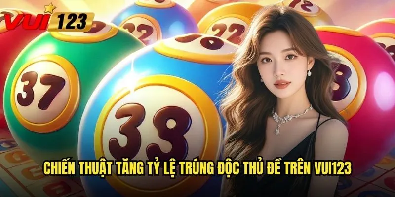 Chơi Độc thủ đề Vui123 có thực sự một phát ăn ngay? 3 Chiến thuật tăng tỷ lệ trúng độc thủ đề trên Vui123