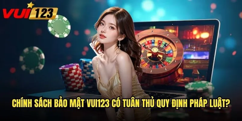 Chính sách bảo mật Vui123 có đảm bảo an toàn thông tin không? 2 Chính sách bảo mật Vui123 có tuân thủ quy định pháp luật?